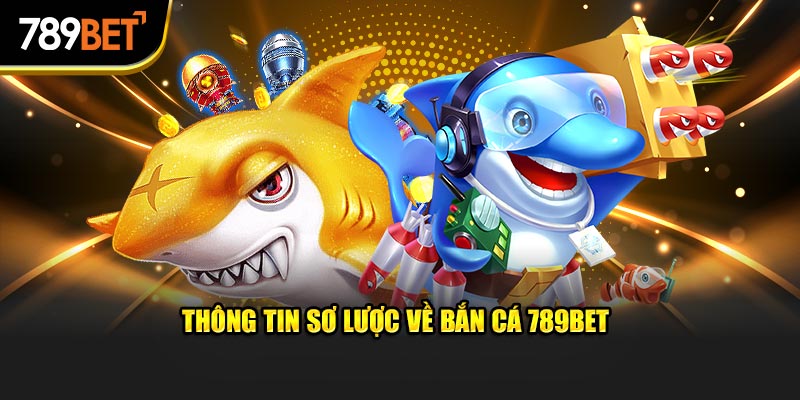 Thông tin sơ lược về bắn cá 789bet